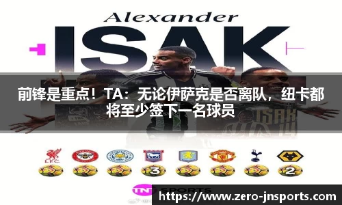 前锋是重点！TA：无论伊萨克是否离队，纽卡都将至少签下一名球员